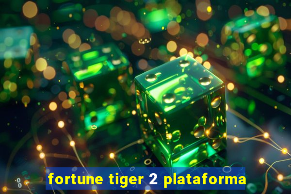 fortune tiger 2 plataforma